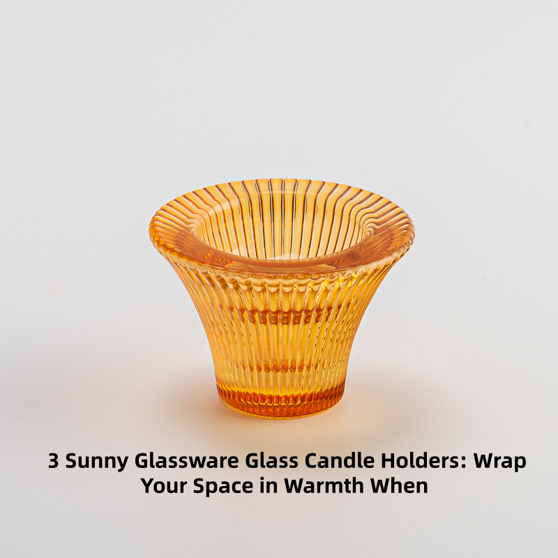 3 Sunny Glassware Glass Candle Holders Wrap Your Space in Warmth When 