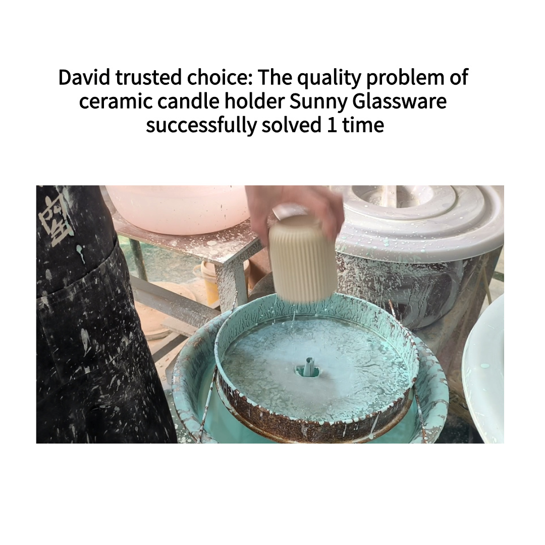 David trusted choice: The quality problem of ceramic candle holder Sunny Glassware successfully solved 1 time