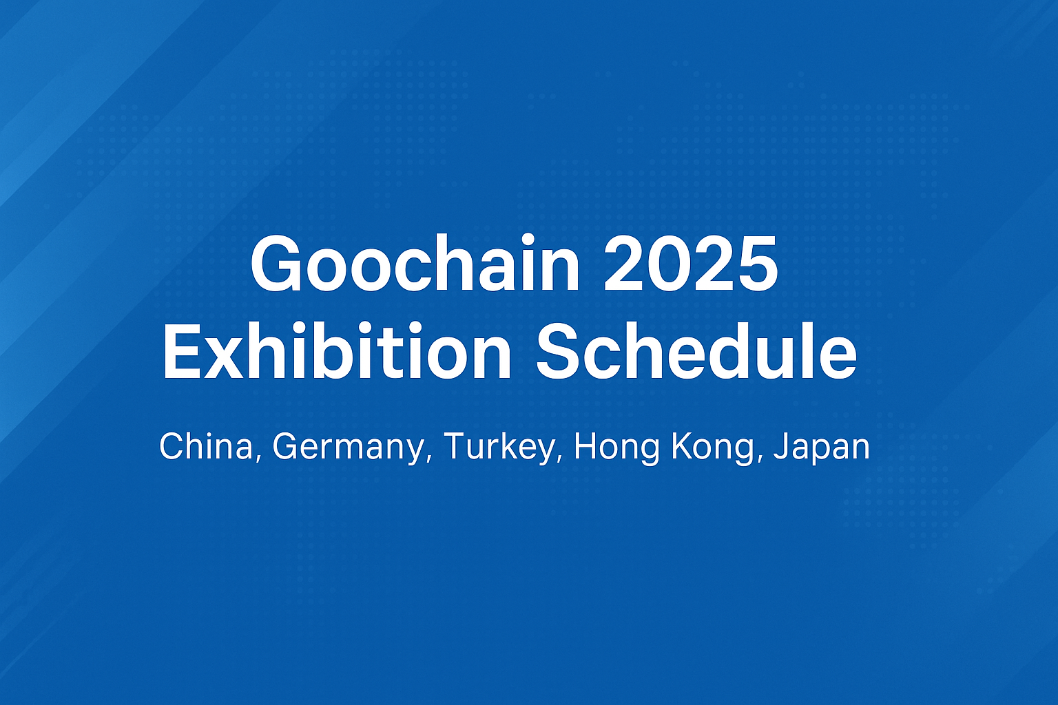 Goochain 2025 Exhibition Schedule | Meet Us Worldwide